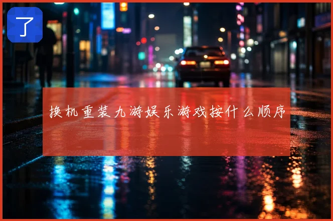 换机重装九游娱乐游戏按什么顺序