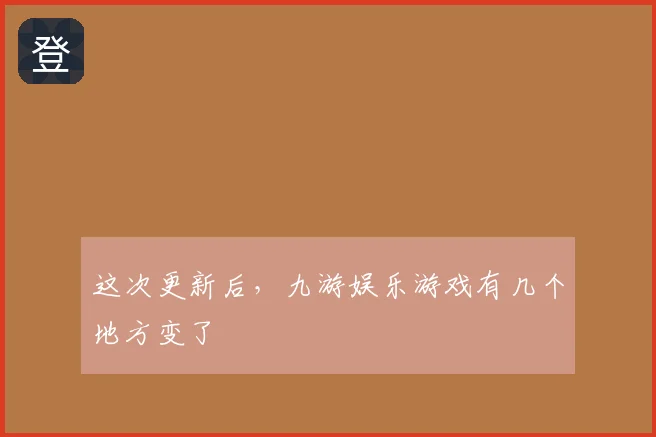 这次更新后，九游娱乐游戏有几个地方变了