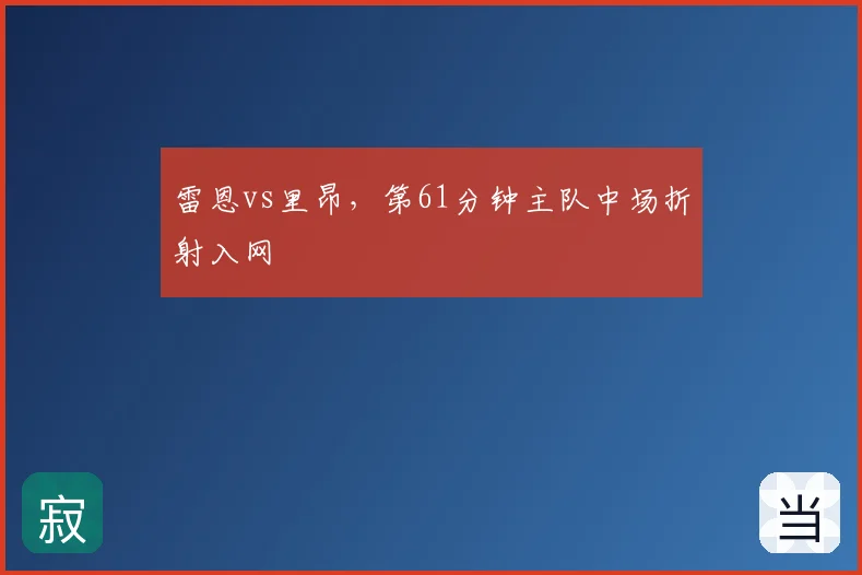 雷恩vs里昂,第61分钟主队中场折射入网