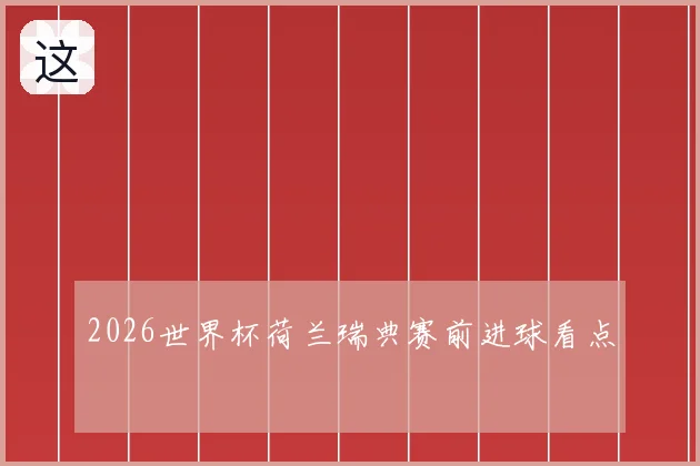 2026世界杯荷兰瑞典赛前进球看点