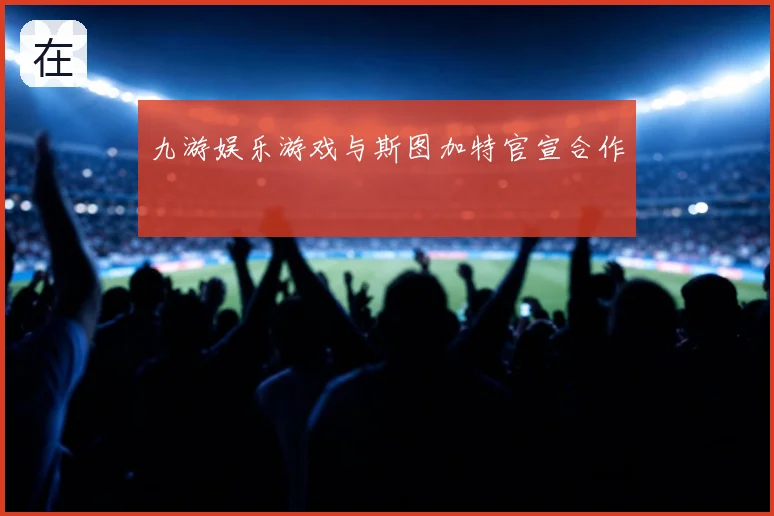 九游娱乐游戏与斯图加特官宣合作